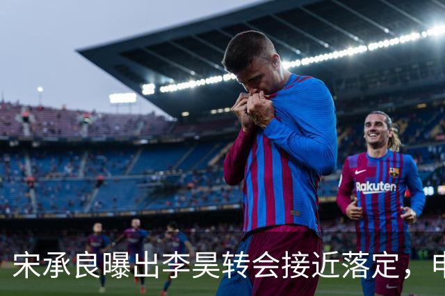 宋承良曝出李昊转会接近落定，申花从两千万报价被拒到持续拉锯