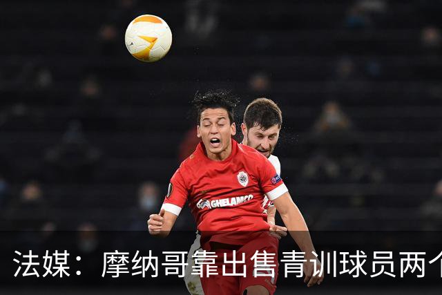 法媒：摩纳哥靠出售青训球员两个赛季进账超1.5亿欧