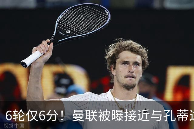 6轮仅6分！曼联被曝接近与孔蒂达成协议接替卡里克